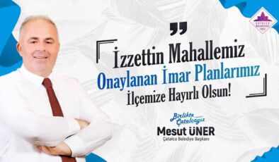 BAŞKAN MESUT ÜNER’DEN ÇATALCA’YA MÜJDELER VAR