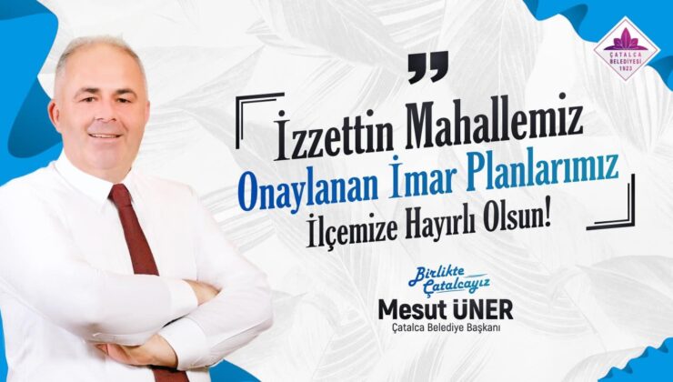 BAŞKAN MESUT ÜNER’DEN ÇATALCA’YA MÜJDELER VAR