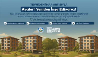 Avcılar’da Tevhiden İmar Artışı ile Kentsel Dönüşümün Önü Açılıyor